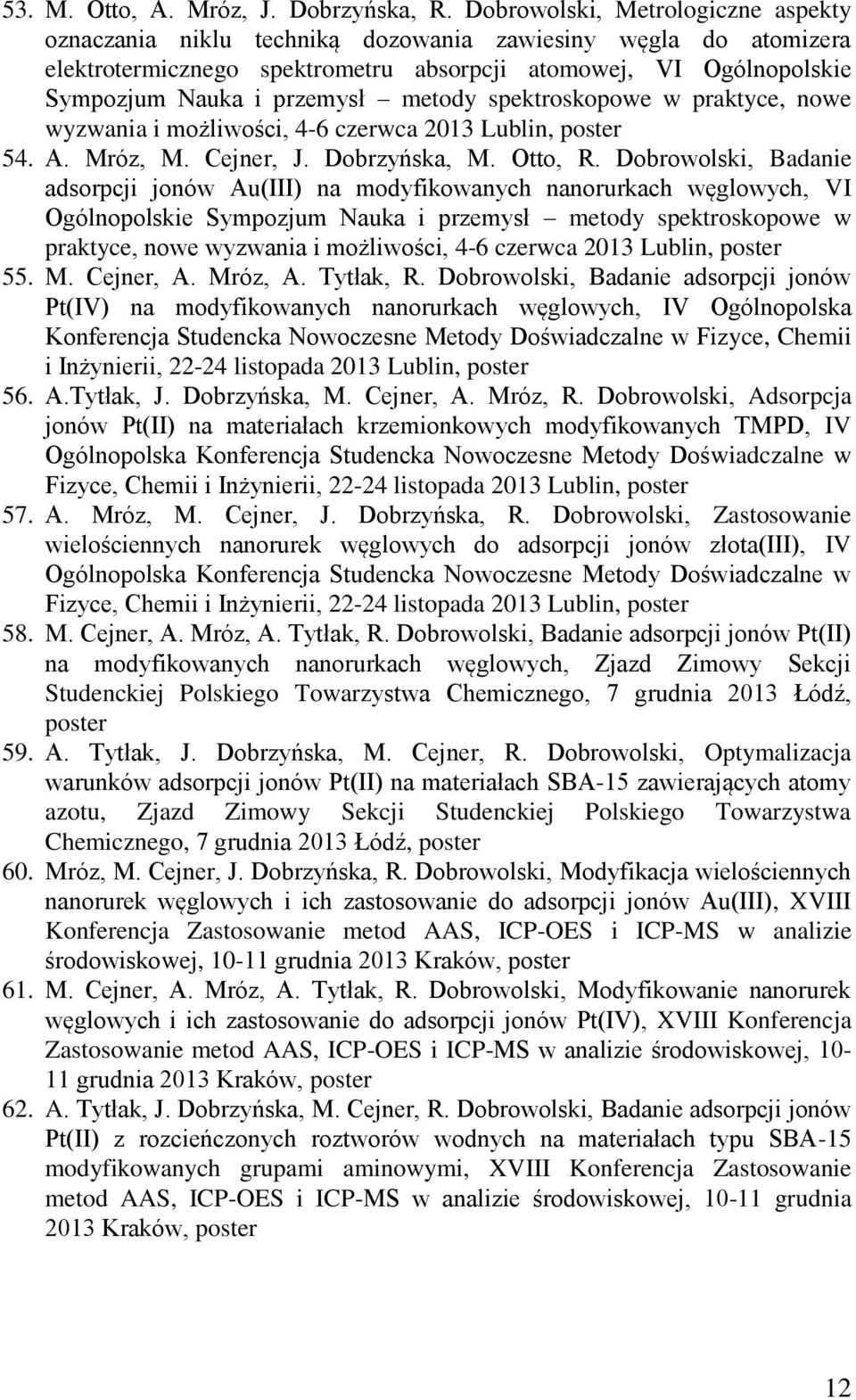 metody spektroskopowe w praktyce, nowe wyzwania i możliwości, 4-6 czerwca 2013 Lublin, poster 54. A. Mróz, M. Cejner, J. Dobrzyńska, M. Otto, R.