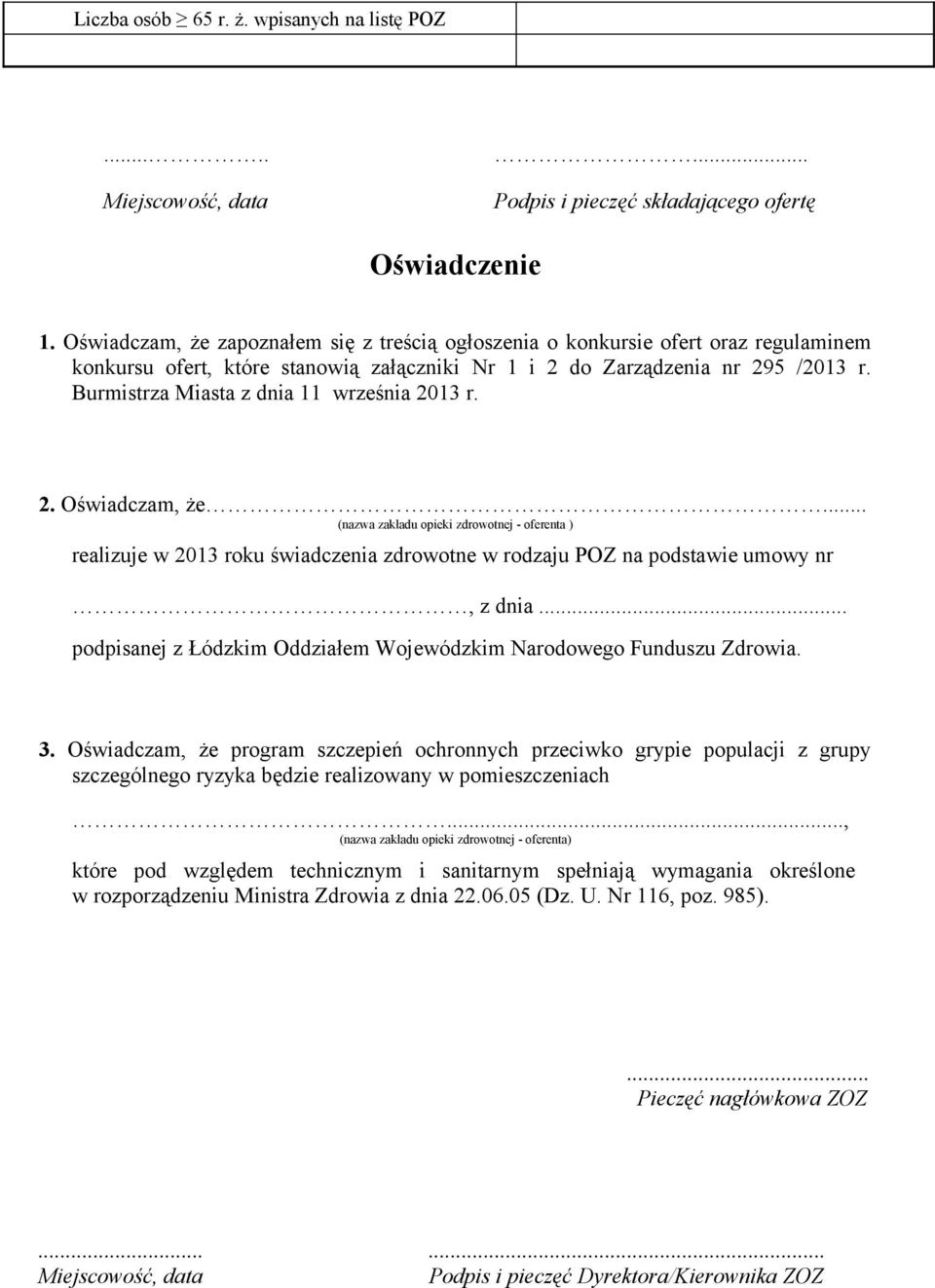 Burmistrza Miasta z dnia 11 września 2013 r. 2. Oświadczam, że... (nazwa zakładu opieki zdrowotnej - oferenta ) realizuje w 2013 roku świadczenia zdrowotne w rodzaju POZ na podstawie umowy nr, z dnia.