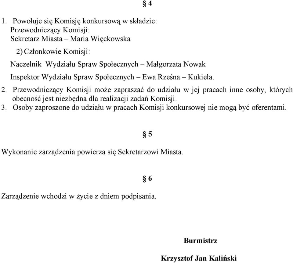 Przewodniczący Komisji może zapraszać do udziału w jej pracach inne osoby, których obecność jest niezbędna dla realizacji zadań Komisji. 3.