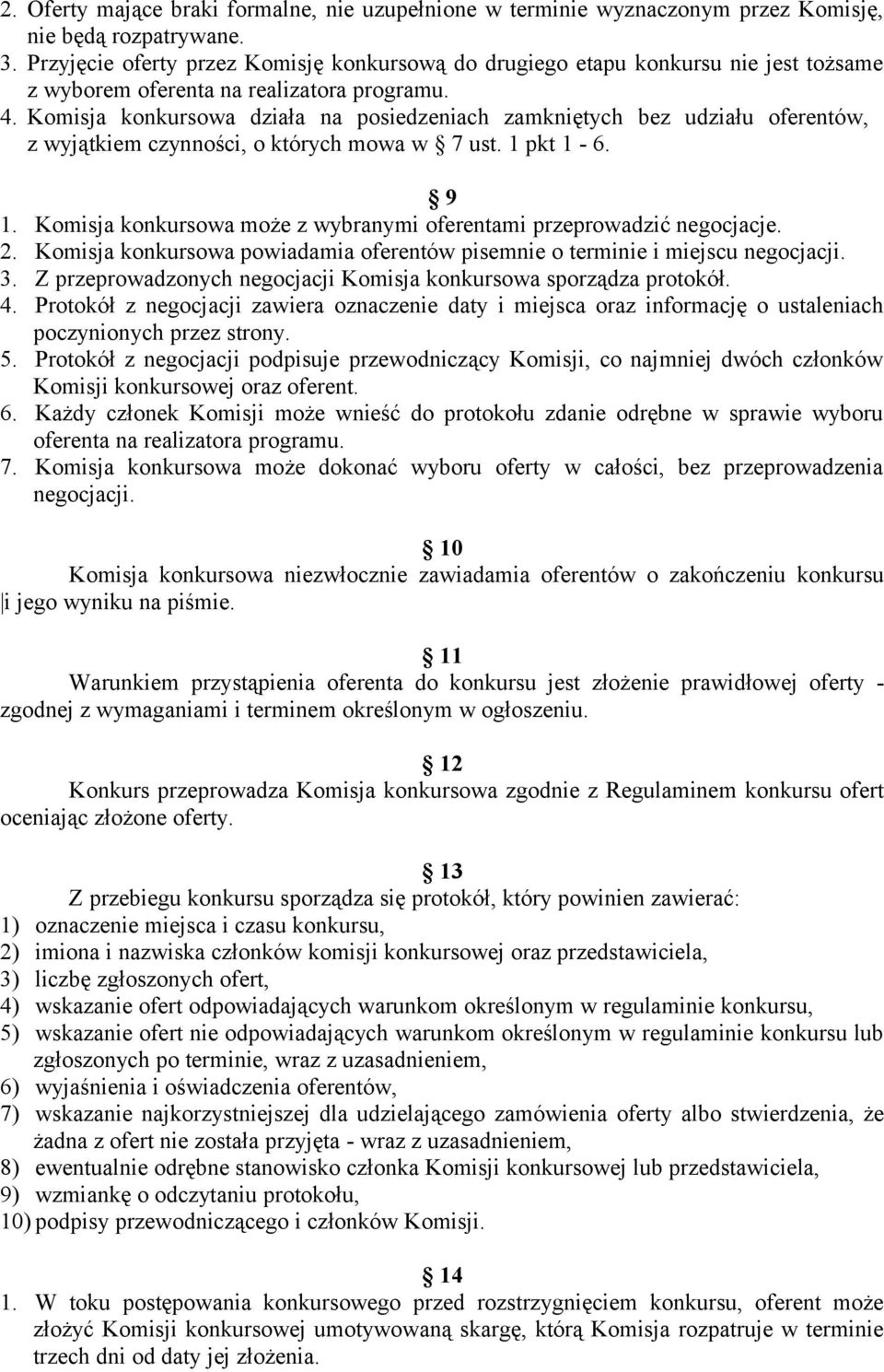 Komisja konkursowa działa na posiedzeniach zamkniętych bez udziału oferentów, z wyjątkiem czynności, o których mowa w 7 ust. 1 pkt 1-6. 9 1.