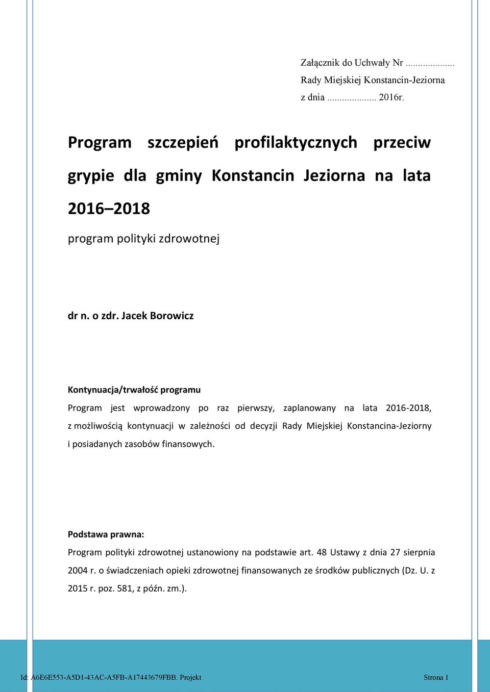 Jacek Borowicz Kontynuacja/trwałość programu Program jest wprowadzony po raz pierwszy, zaplanowany na lata 2016-2018, z możliwością kontynuacji w zależności od decyzji Rady Miejskiej