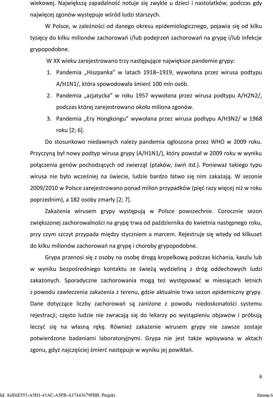 W XX wieku zarejestrowano trzy następujące największe pandemie grypy: 1. Pandemia Hiszpanka w latach 1918 1919, wywołana przez wirusa podtypu A/H1N1/, która spowodowała śmierć 100 mln osób. 2.