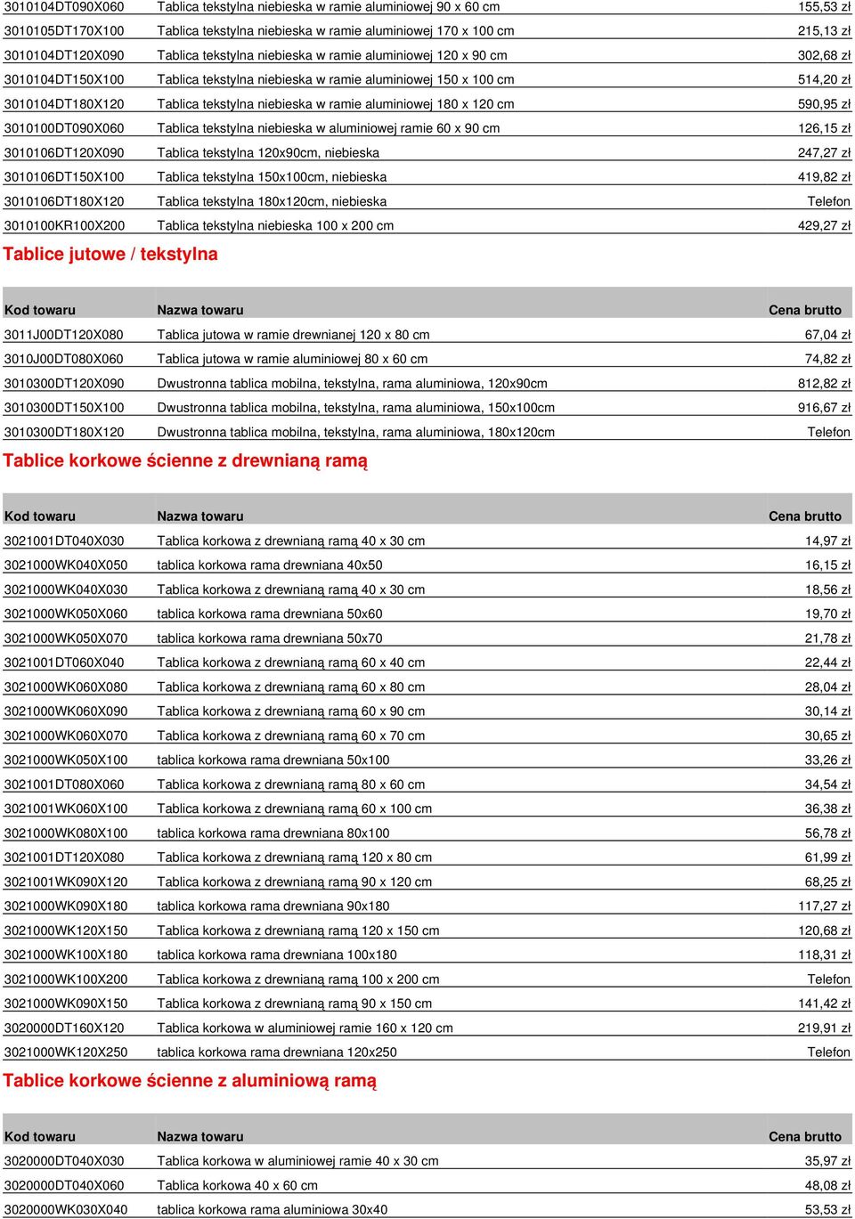 ramie aluminiowej 180 x 120 cm 590,95 zł 3010100DT090X060 Tablica tekstylna niebieska w aluminiowej ramie 60 x 90 cm 126,15 zł 3010106DT120X090 Tablica tekstylna 120x90cm, niebieska 247,27 zł