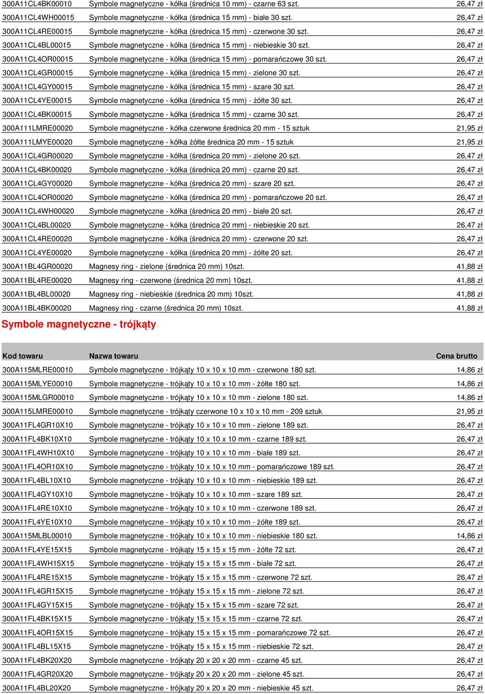 26,47 zł 300A11CL4OR00015 Symbole magnetyczne - kółka (średnica 15 mm) - pomarańczowe 30 szt. 26,47 zł 300A11CL4GR00015 Symbole magnetyczne - kółka (średnica 15 mm) - zielone 30 szt.