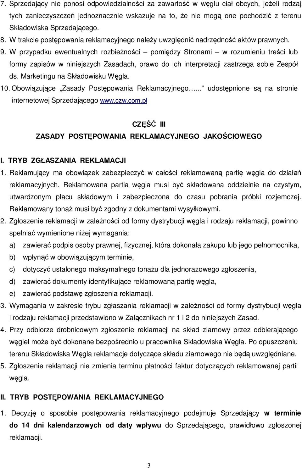W przypadku ewentualnych rozbie no ci pomi dzy Stronami w rozumieniu tre ci lub formy zapisów w niniejszych Zasadach, prawo do ich interpretacji zastrzega sobie Zespó ds.