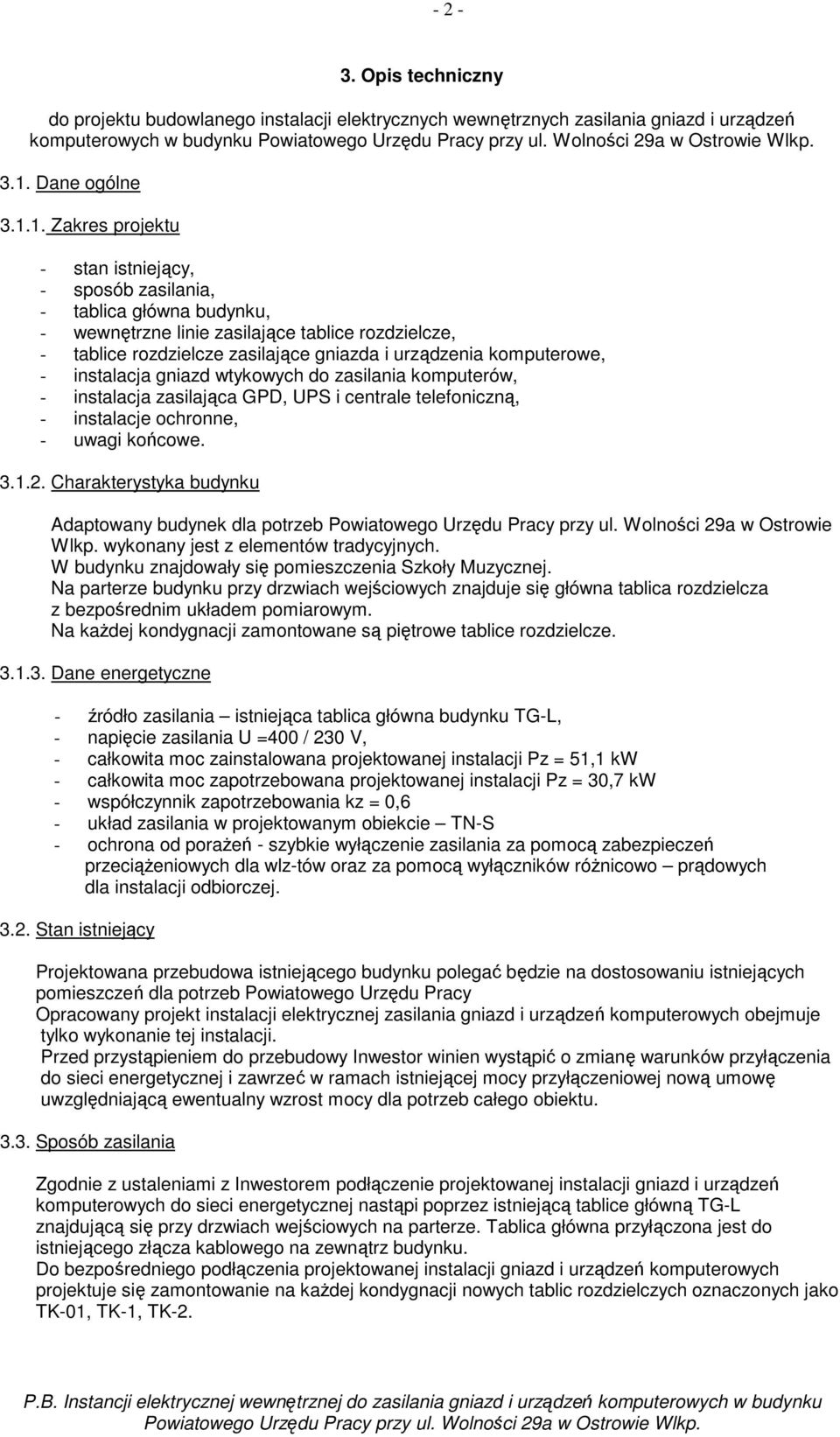 1. Zakres projektu - stan istniejący, - sposób zasilania, - tablica główna budynku, - wewnętrzne linie zasilające tablice rozdzielcze, - tablice rozdzielcze zasilające gniazda i urządzenia