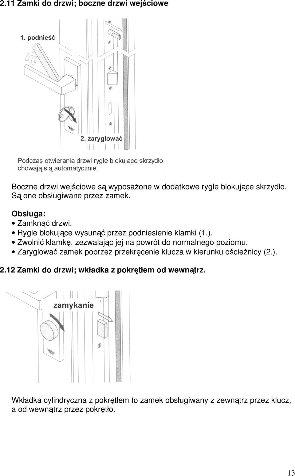 Zwolnić klamkę, zezwalając jej na powrót do normalnego poziomu.