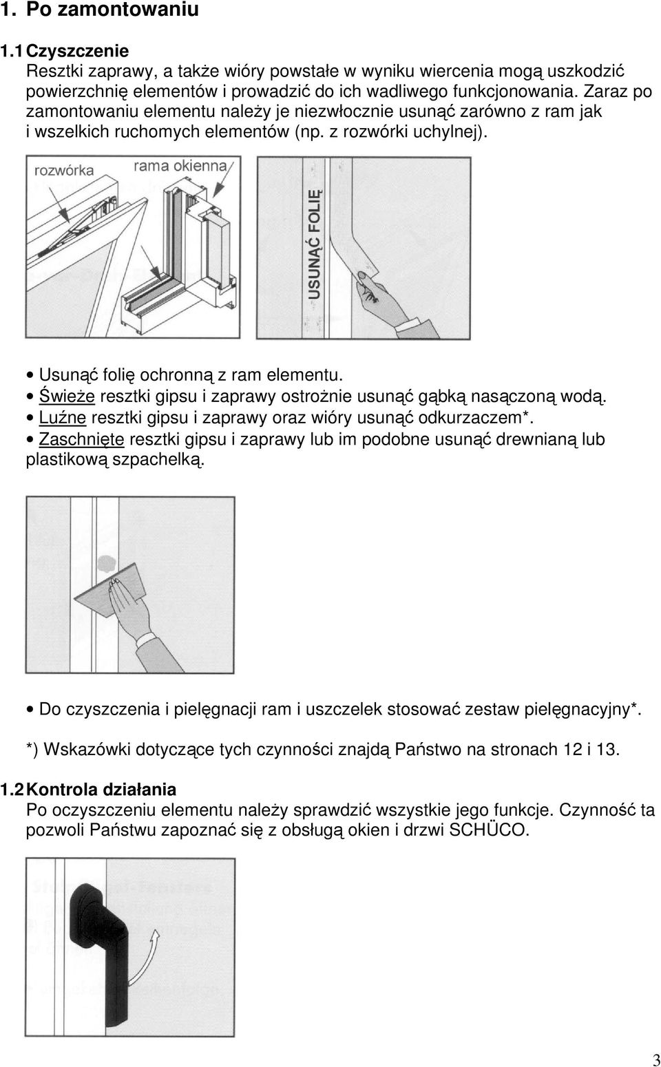 ŚwieŜe resztki gipsu i zaprawy ostroŝnie usunąć gąbką nasączoną wodą. Luźne resztki gipsu i zaprawy oraz wióry usunąć odkurzaczem*.