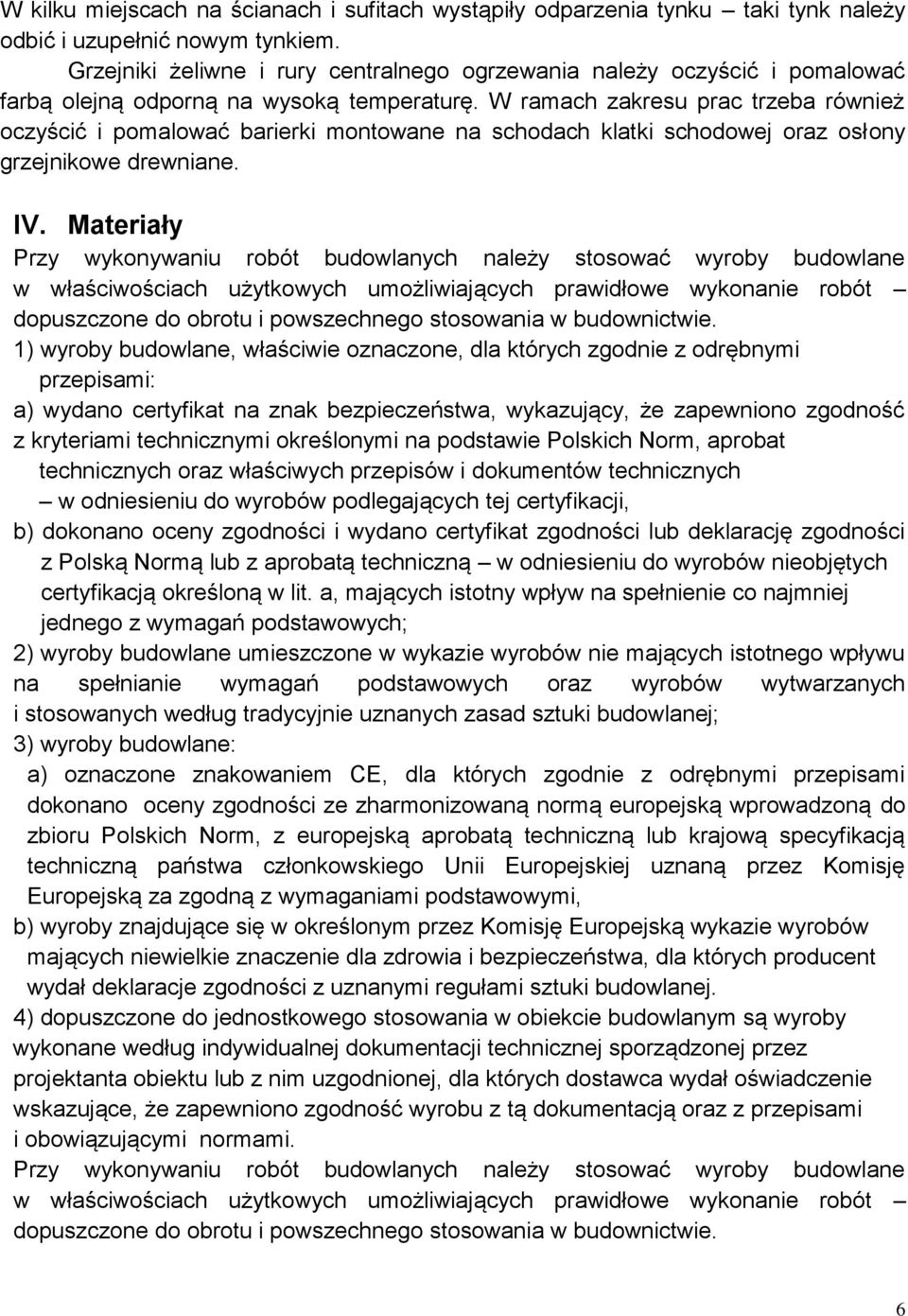 W ramach zakresu prac trzeba również oczyścić i pomalować barierki montowane na schodach klatki schodowej oraz osłony grzejnikowe drewniane. IV.