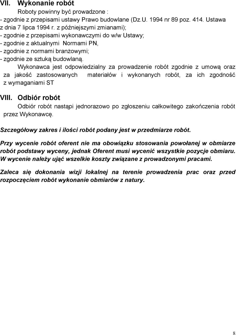 Wykonawca jest odpowiedzialny za prowadzenie robót zgodnie z umową oraz za jakość zastosowanych materiałów i wykonanych robót, za ich zgodność z wymaganiami ST VIII.