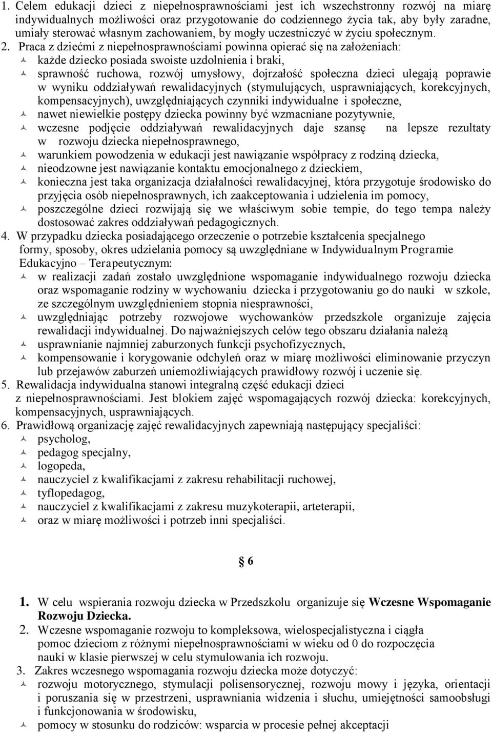 Praca z dziećmi z niepełnosprawnościami powinna opierać się na założeniach: każde dziecko posiada swoiste uzdolnienia i braki, sprawność ruchowa, rozwój umysłowy, dojrzałość społeczna dzieci ulegają