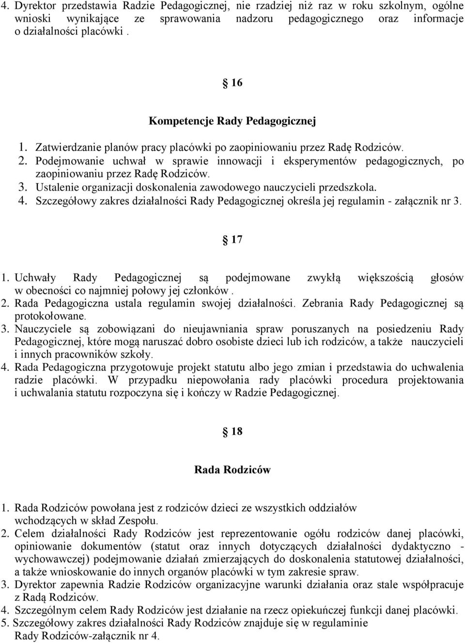 Podejmowanie uchwał w sprawie innowacji i eksperymentów pedagogicznych, po zaopiniowaniu przez Radę Rodziców. 3. Ustalenie organizacji doskonalenia zawodowego nauczycieli przedszkola. 4.