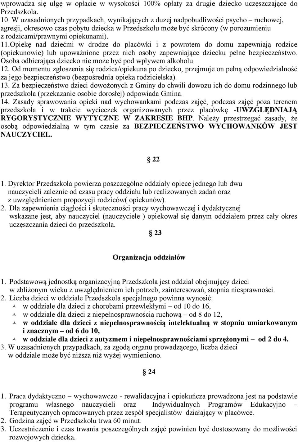 W uzasadnionych przypadkach, wynikających z dużej nadpobudliwości psycho ruchowej, agresji, okresowo czas pobytu dziecka w Przedszkolu może być skrócony (w porozumieniu z rodzicami/prawnymi