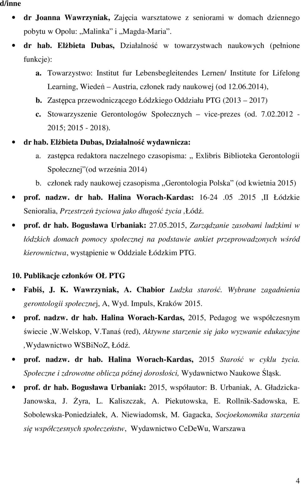Towarzystwo: Institut fur Lebensbegleitendes Lernen/ Institute for Lifelong Learning, Wiedeń Austria, członek rady naukowej (od 12.06.2014), b.