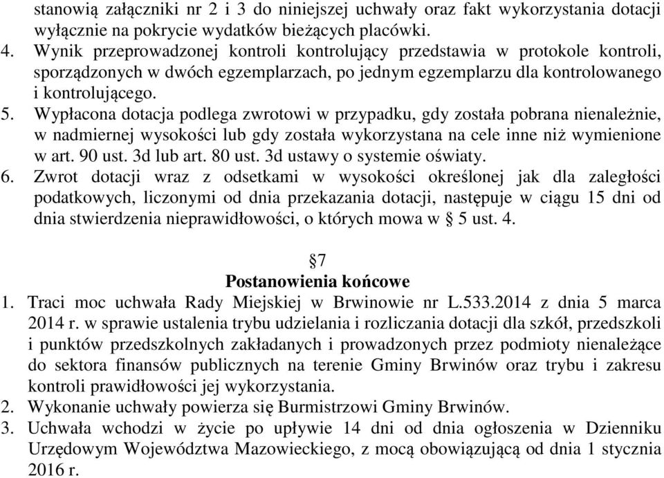 Wypłacona dotacja podlega zwrotowi w przypadku, gdy została pobrana nienależnie, w nadmiernej wysokości lub gdy została wykorzystana na cele inne niż wymienione w art. 90 ust. 3d lub art. 80 ust.
