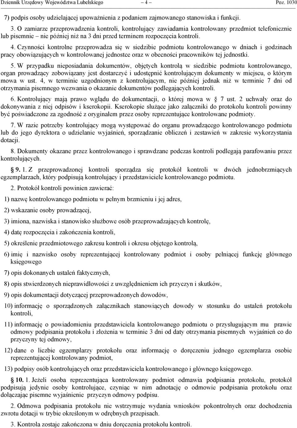 Czynności kontrolne przeprowadza się w siedzibie podmiotu kontrolowanego w dniach i godzinach pracy obowiązujących w kontrolowanej jednostce oraz w obecności pracowników tej jednostki. 5.