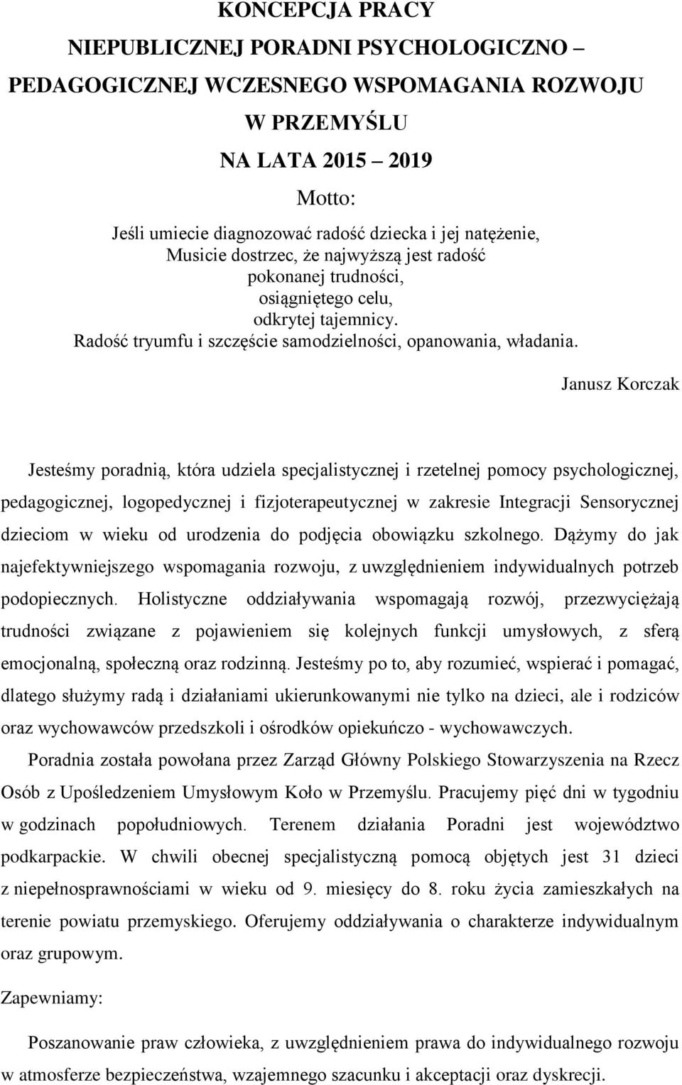 Janusz Korczak Jesteśmy poradnią, która udziela specjalistycznej i rzetelnej pomocy psychologicznej, pedagogicznej, logopedycznej i fizjoterapeutycznej w zakresie Integracji Sensorycznej dzieciom w