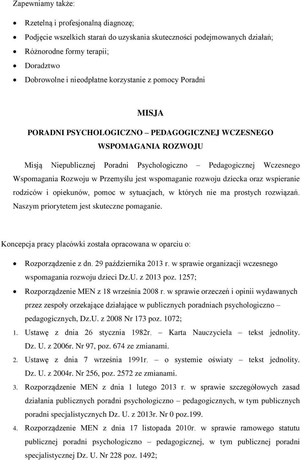 Przemyślu jest wspomaganie rozwoju dziecka oraz wspieranie rodziców i opiekunów, pomoc w sytuacjach, w których nie ma prostych rozwiązań. Naszym priorytetem jest skuteczne pomaganie.