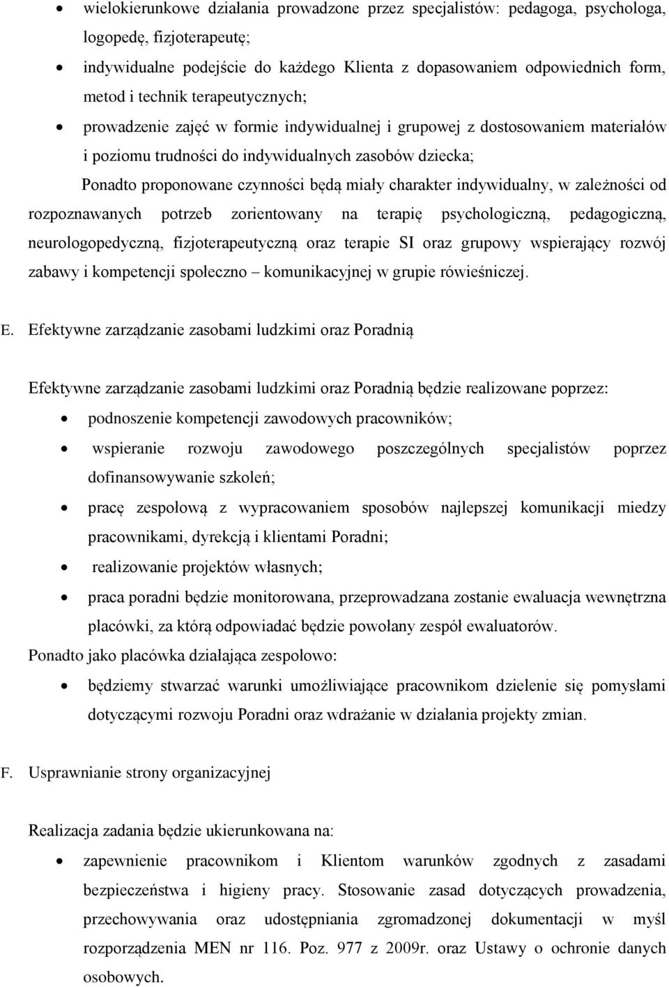 charakter indywidualny, w zależności od rozpoznawanych potrzeb zorientowany na terapię psychologiczną, pedagogiczną, neurologopedyczną, fizjoterapeutyczną oraz terapie SI oraz grupowy wspierający