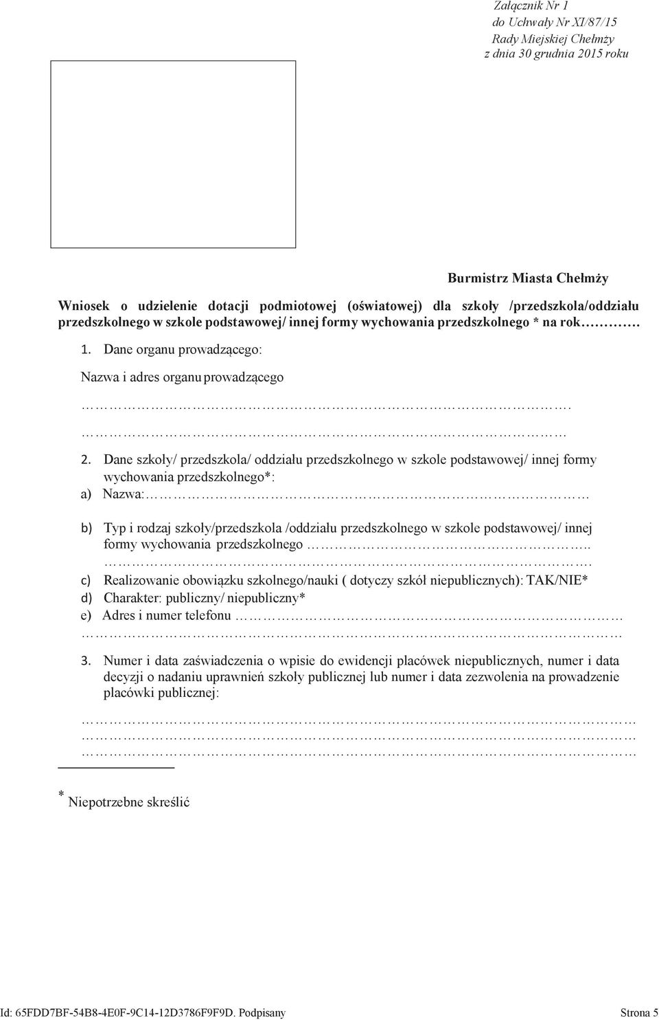 Dane szkoły/ przedszkola/ oddziału przedszkolnego w szkole podstawowej/ innej formy wychowania przedszkolnego*: a) Nazwa: b) Typ i rodzaj szkoły/przedszkola /oddziału przedszkolnego w szkole