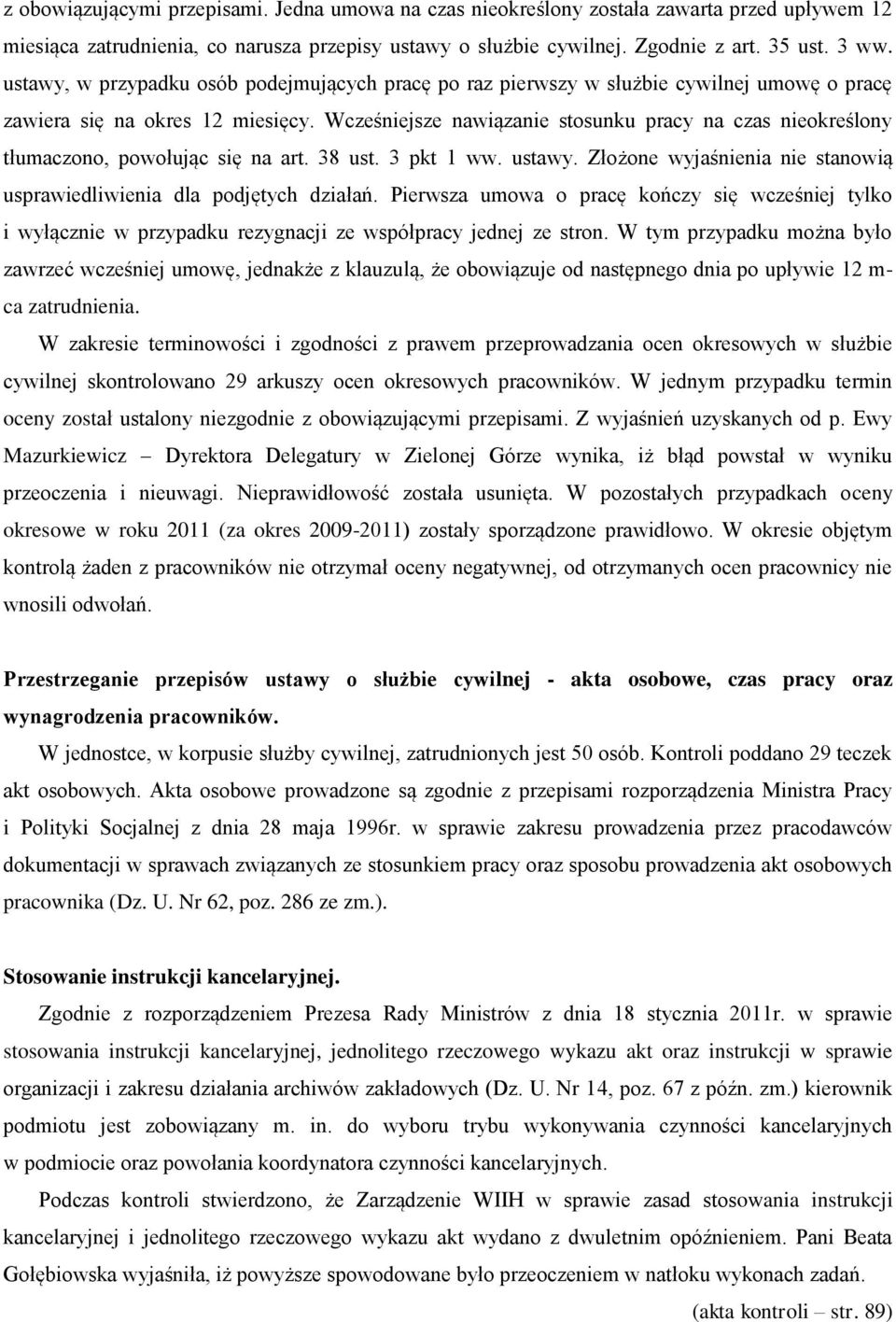 Wcześniejsze nawiązanie stosunku pracy na czas nieokreślony tłumaczono, powołując się na art. 38 ust. 3 pkt 1 ww. ustawy. Złożone wyjaśnienia nie stanowią usprawiedliwienia dla podjętych działań.