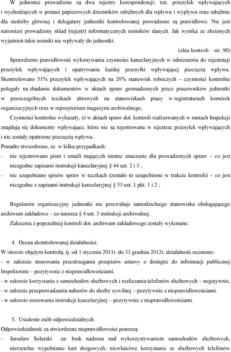 Nie jest natomiast prowadzony skład (rejestr) informatycznych nośników danych. Jak wynika ze złożonych wyjaśnień takie nośniki nie wpływały do jednostki. (akta kontroli str.