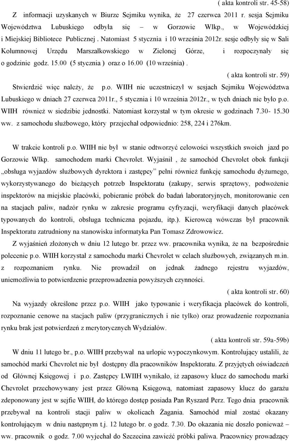 sesje odbyły się w Sali Kolumnowej Urzędu Marszałkowskiego w Zielonej Górze, i rozpoczynały się o godzinie godz. 15.00 (5 stycznia ) oraz o 16.00 (10 września). ( akta kontroli str.