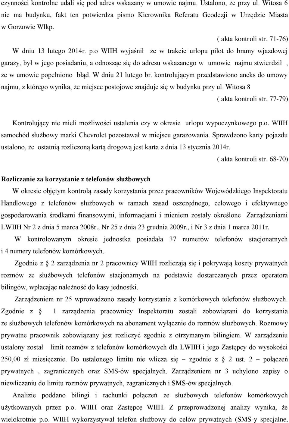 twierdza pismo Kierownika Referatu Geodezji w Urzędzie Miasta w Gorzowie Wlkp. ( akta kontroli str. 71-76) W dniu 13 lutego 2014r. p.o WIIH wyjaśnił że w trakcie urlopu pilot do bramy wjazdowej garaży, był w jego posiadaniu, a odnosząc się do adresu wskazanego w umowie najmu stwierdził, że w umowie popełniono błąd.