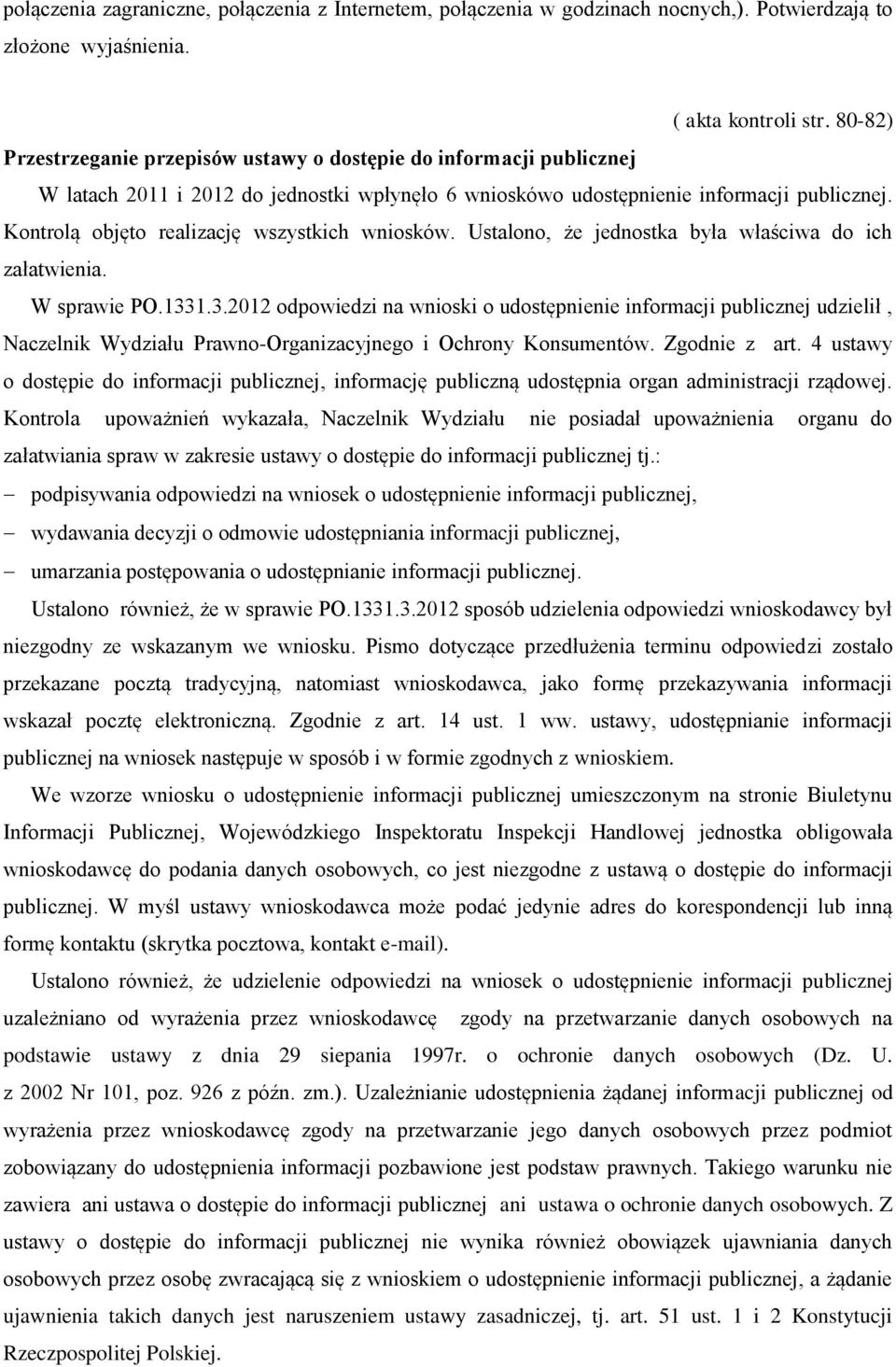 Kontrolą objęto realizację wszystkich wniosków. Ustalono, że jednostka była właściwa do ich załatwienia. W sprawie PO.133