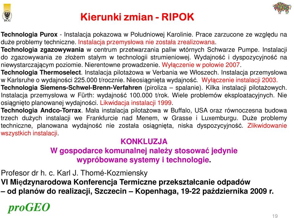 Wydajność i dyspozycyjność na niewystarczającym poziomie. Nierentowne prowadzenie. Wyłączenie w połowie 2007. Technologia Thermoselect. Instalacja pilotażowa w Verbania we Włoszech.