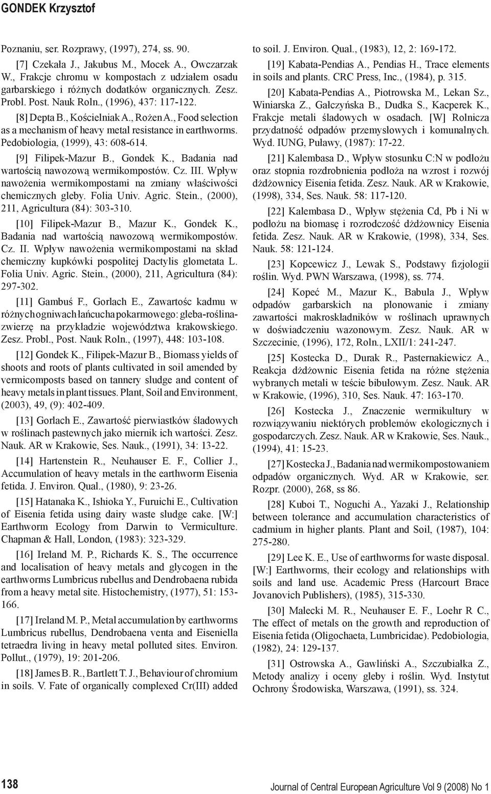 , Food selection as a mechanism of heavy metal resistance in earthworms. Pedobiologia, (1999), 43: 608-614. [9] Filipek-Mazur B., Gondek K., Badania nad wartością nawozową wermikompostów. Cz. III.