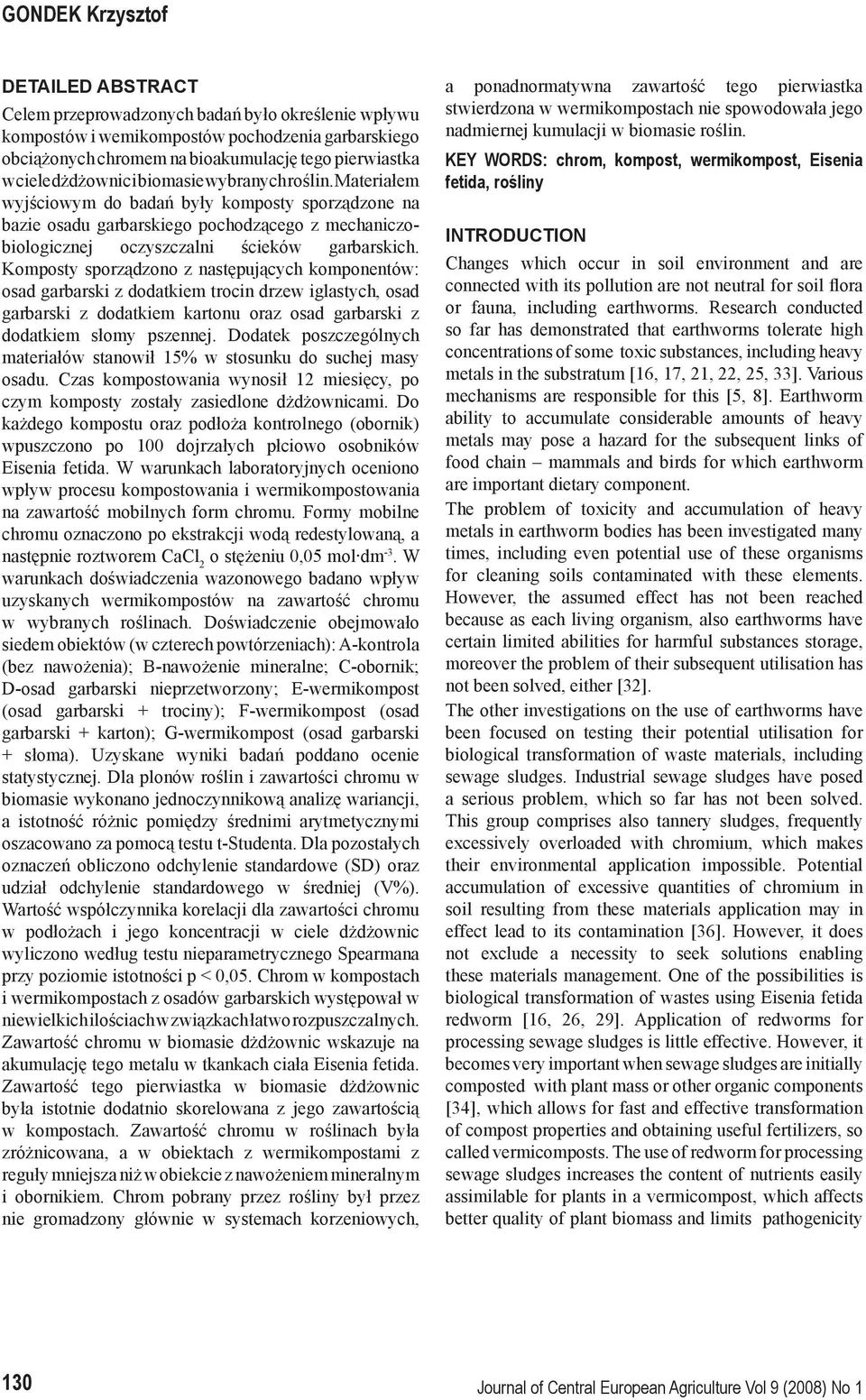 Komposty sporządzono z następujących komponentów: osad garbarski z dodatkiem trocin drzew iglastych, osad garbarski z dodatkiem kartonu oraz osad garbarski z dodatkiem słomy pszennej.