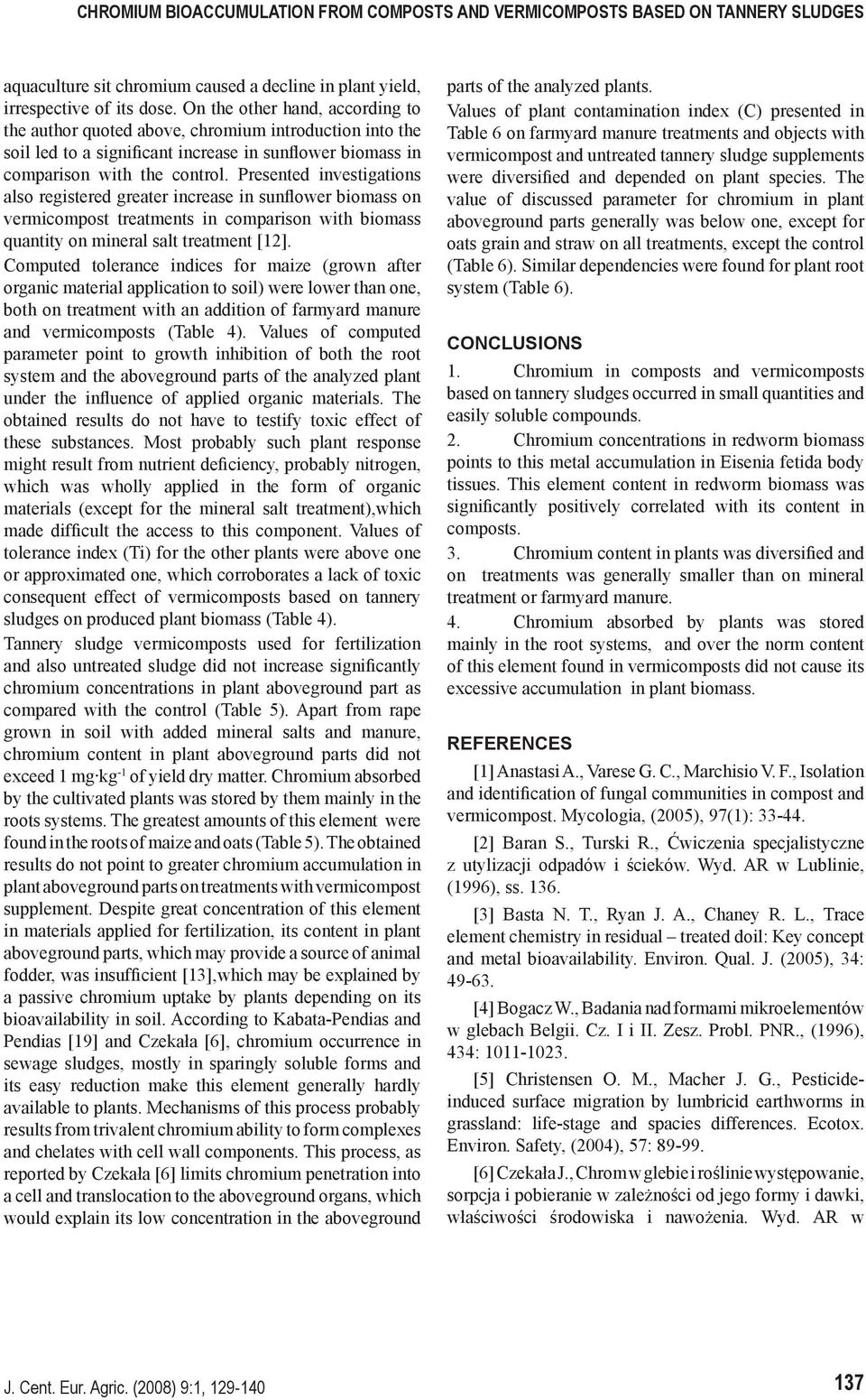 Presented investigations also registered greater increase in sunflower biomass on vermicompost treatments in comparison with biomass quantity on mineral salt treatment [12].
