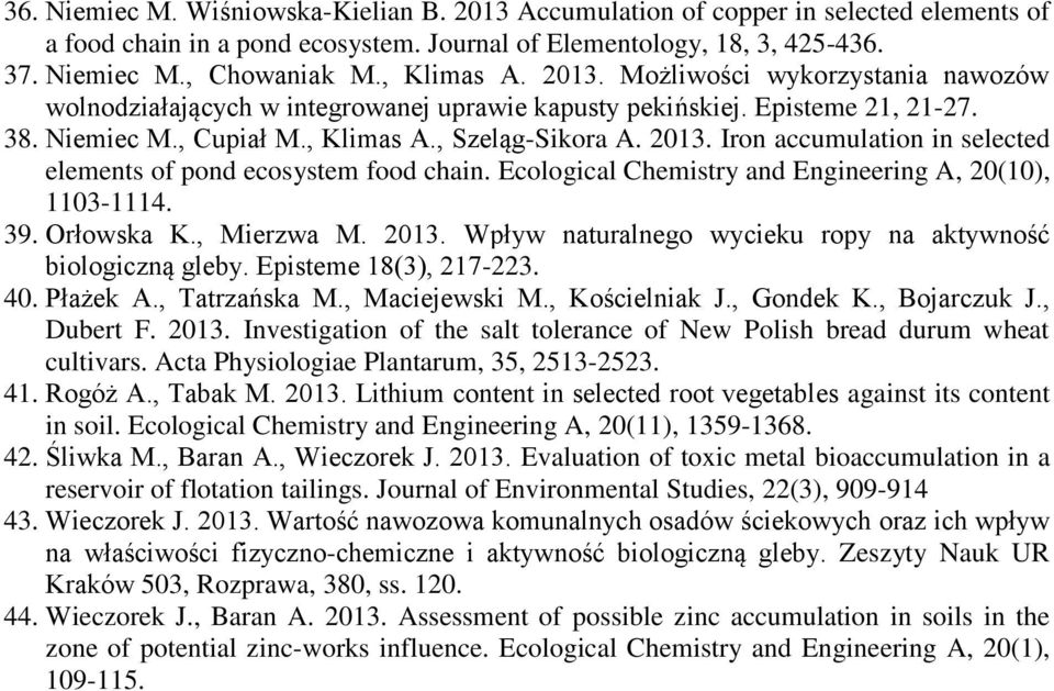 Ecological Chemistry and Engineering A, 20(10), 1103-1114. 39. Orłowska K., Mierzwa M. 2013. Wpływ naturalnego wycieku ropy na aktywność biologiczną gleby. Episteme 18(3), 217-223. 40. Płażek A.