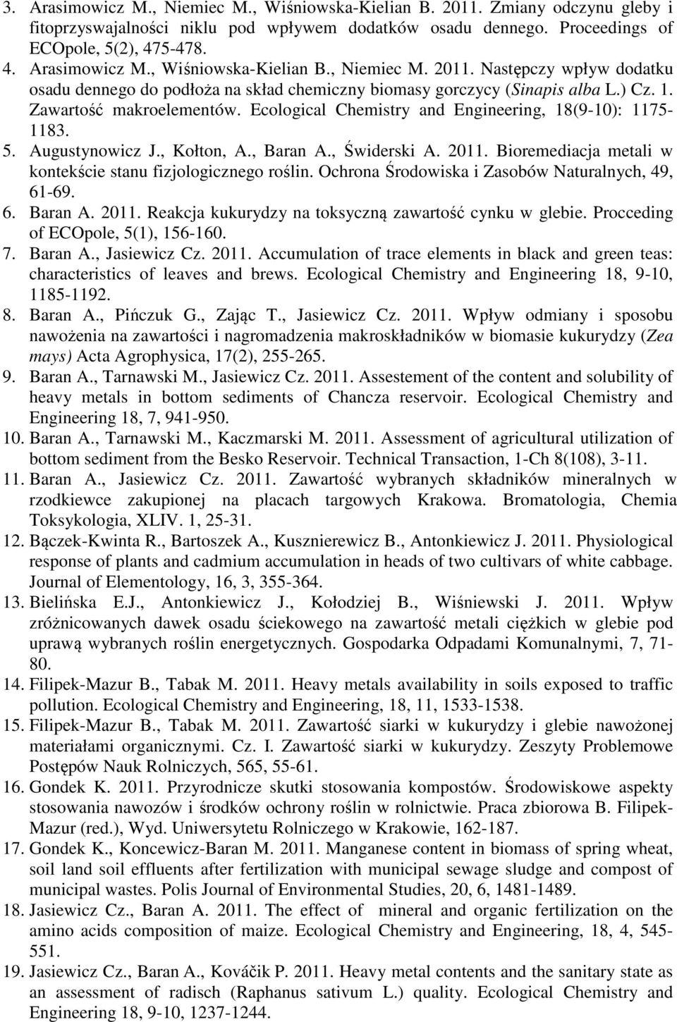 Bioremediacja metali w kontekście stanu fizjologicznego roślin. Ochrona Środowiska i Zasobów Naturalnych, 49, 61-69. 6. Baran A. 2011. Reakcja kukurydzy na toksyczną zawartość cynku w glebie.