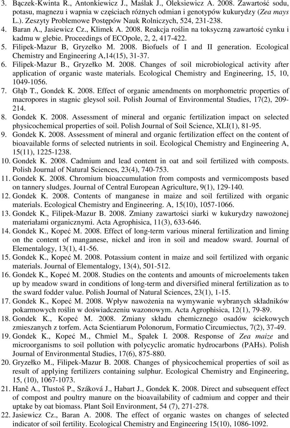 Proceedings of ECOpole, 2, 2, 417-422. 5. Filipek-Mazur B, Gryzełko M. 2008. Biofuels of I and II generation. Ecological Chemistry and Engineering A,14(15), 31-37. 6. Filipek-Mazur B., Gryzełko M. 2008. Changes of soil microbiological activity after application of organic waste materials.