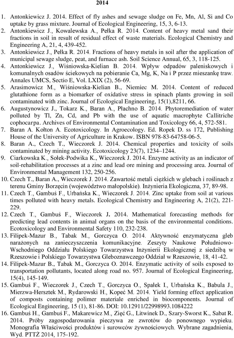 , Pełka R. 2014. Fractions of heavy metals in soil after the application of municipal sewage sludge, peat, and furnace ash. Soil Science Annual, 65, 3, 118-125. 4. Antonkiewicz J.