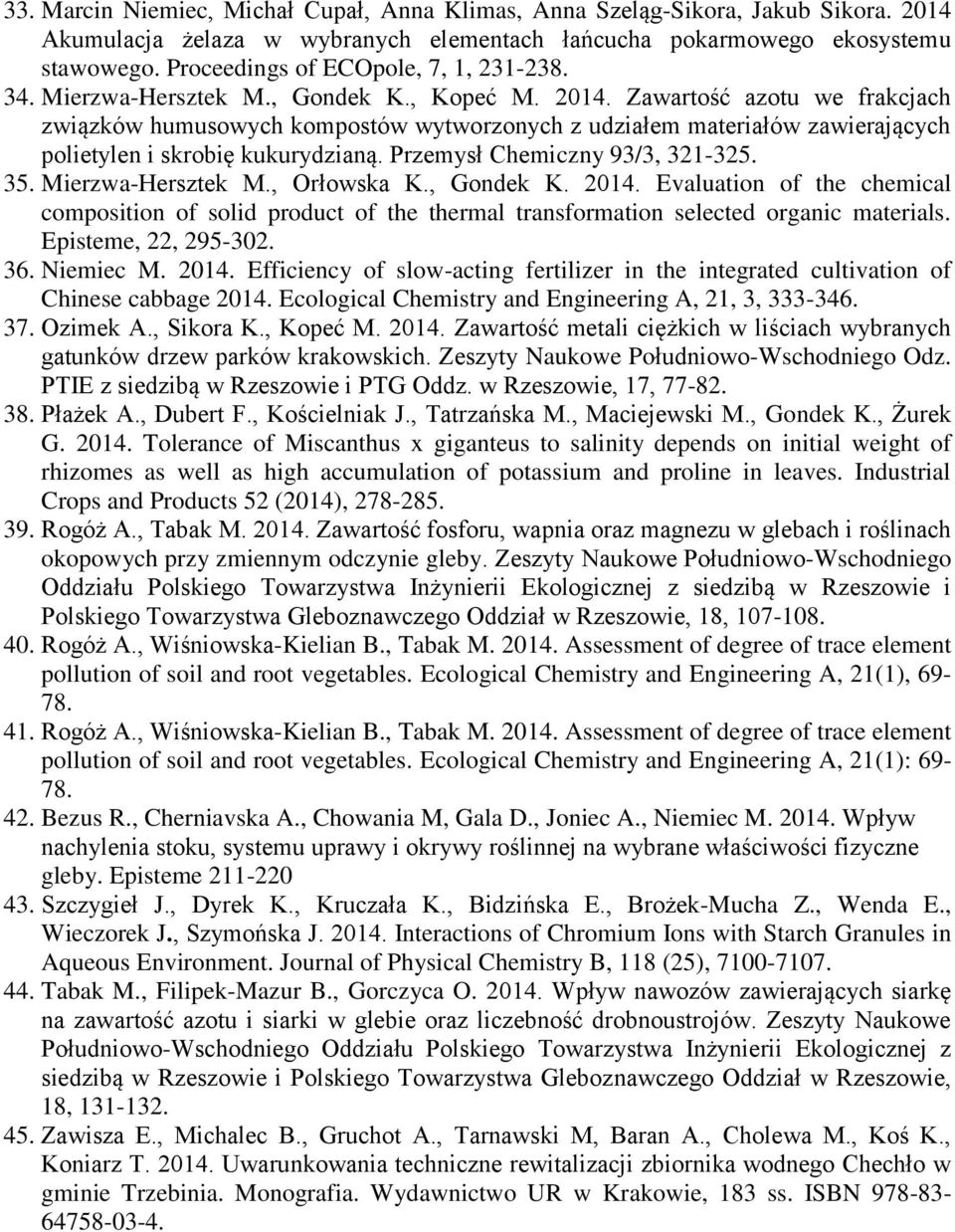 Zawartość azotu we frakcjach związków humusowych kompostów wytworzonych z udziałem materiałów zawierających polietylen i skrobię kukurydzianą. Przemysł Chemiczny 93/3, 321-325. 35. Mierzwa-Hersztek M.