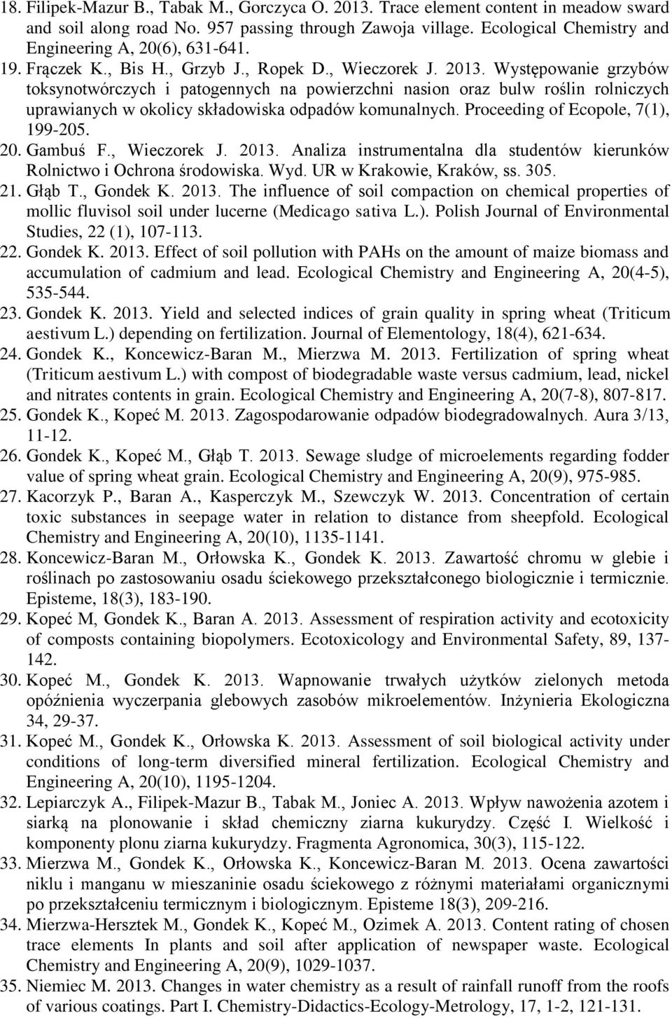 Występowanie grzybów toksynotwórczych i patogennych na powierzchni nasion oraz bulw roślin rolniczych uprawianych w okolicy składowiska odpadów komunalnych. Proceeding of Ecopole, 7(1), 199-205. 20.