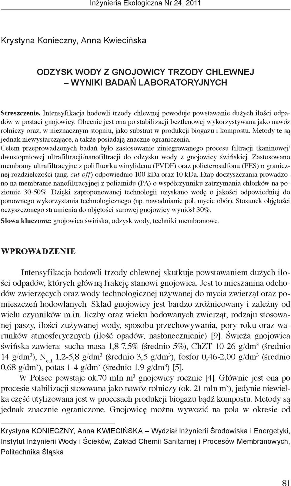 Obecnie jest ona po stabilizacji beztlenowej wykorzystywana jako nawóz rolniczy oraz, w nieznacznym stopniu, jako substrat w produkcji biogazu i kompostu.