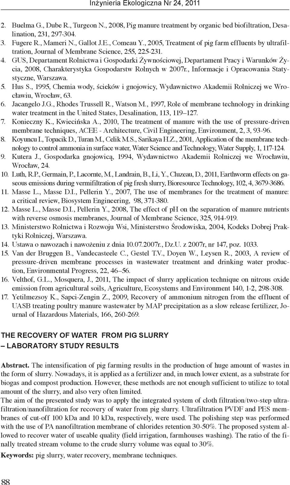 GUS, Departament Rolnictwa i Gospodarki Żywnościowej, Departament Pracy i Warunków Życia, 2008, Charakterystyka Gospodarstw Rolnych w 2007r., Informacje i Opracowania Statystyczne, Warszawa. 5. Hus S.