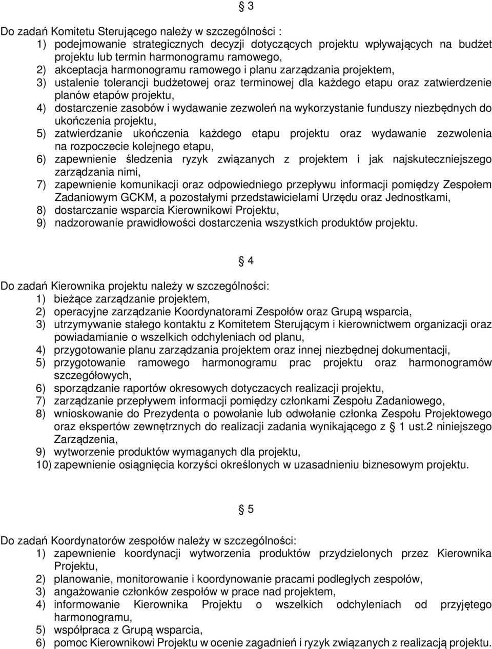 wydawanie zezwoleń na wykorzystanie funduszy niezbędnych do ukończenia projektu, 5) zatwierdzanie ukończenia każdego etapu projektu oraz wydawanie zezwolenia na rozpoczecie kolejnego etapu, 6)