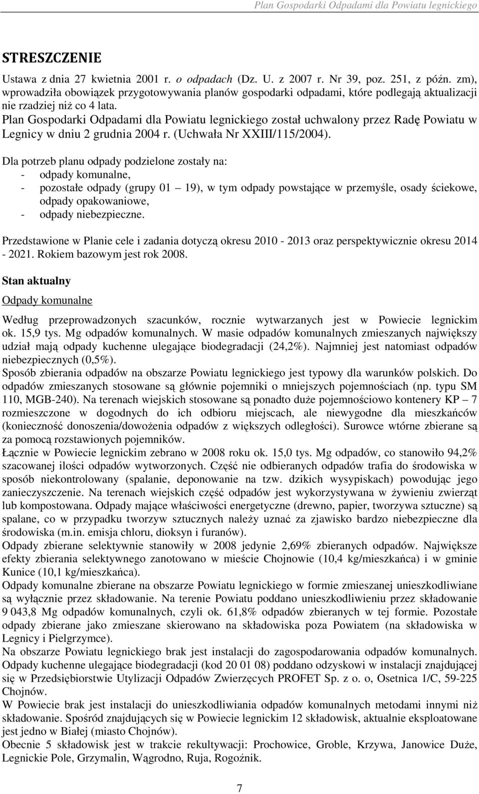 Plan Gospodarki Odpadami dla Powiatu legnickiego został uchwalony przez Radę Powiatu w Legnicy w dniu 2 grudnia 2004 r. (Uchwała Nr XXIII/115/2004).