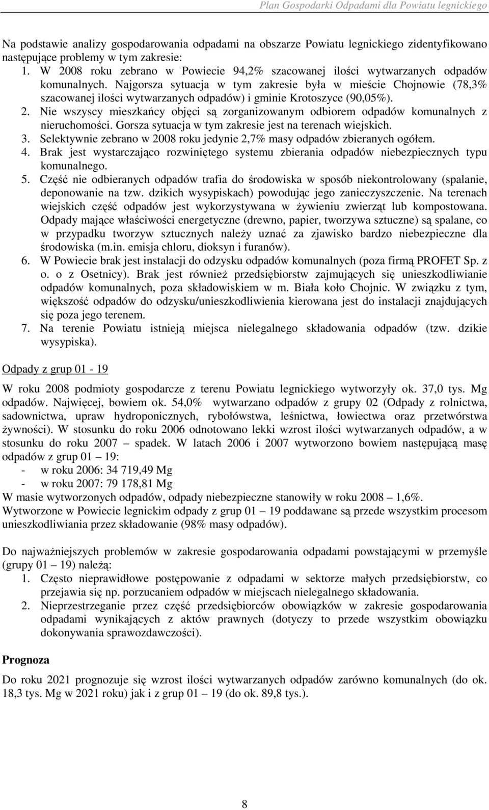 Najgorsza sytuacja w tym zakresie była w mieście Chojnowie (78,3% szacowanej ilości wytwarzanych odpadów) i gminie Krotoszyce (90,05%). 2.