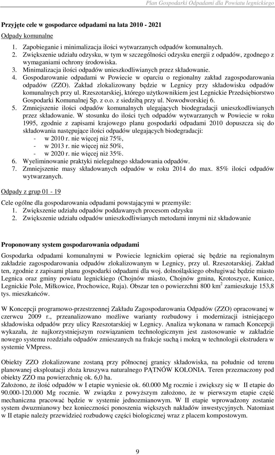 Zakład zlokalizowany będzie w Legnicy przy składowisku odpadów komunalnych przy ul. Rzeszotarskiej, którego uŝytkownikiem jest Legnickie Przedsiębiorstwo Gospodarki Komunalnej Sp. z o.o. z siedzibą przy ul.