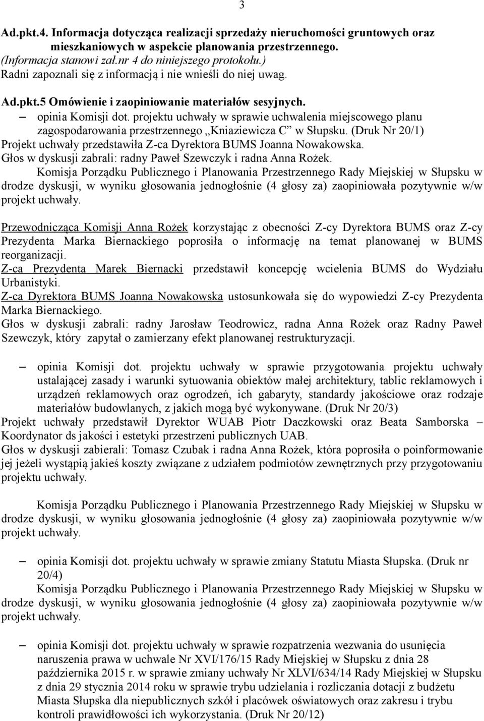 projektu uchwały w sprawie uchwalenia miejscowego planu zagospodarowania przestrzennego Kniaziewicza C w Słupsku. (Druk Nr 20/1) Projekt uchwały przedstawiła Z-ca Dyrektora BUMS Joanna Nowakowska.