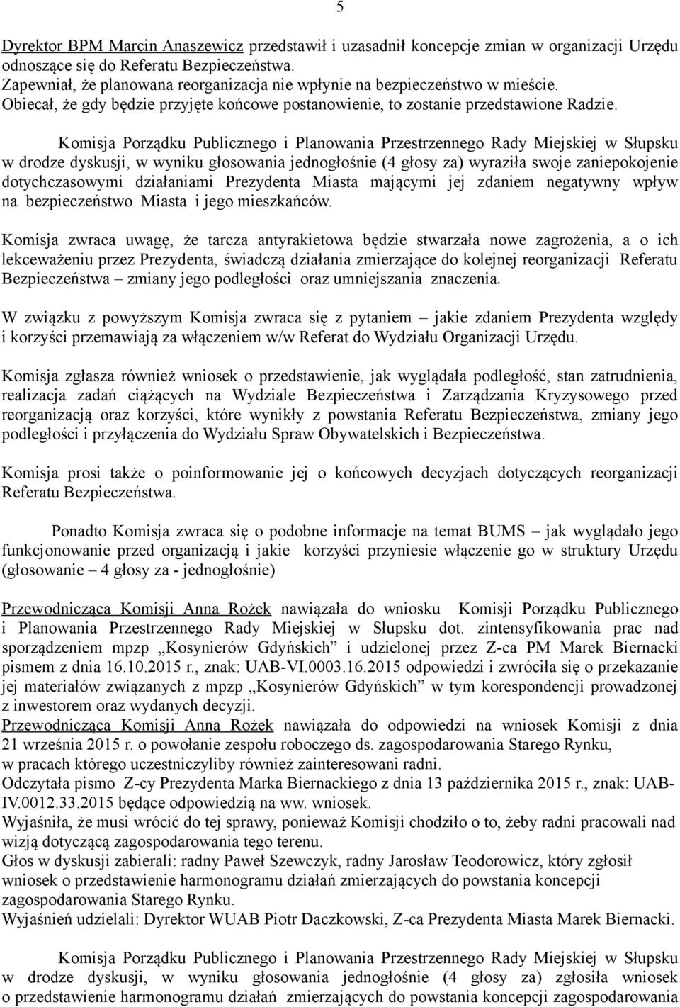 w drodze dyskusji, w wyniku głosowania jednogłośnie (4 głosy za) wyraziła swoje zaniepokojenie dotychczasowymi działaniami Prezydenta Miasta mającymi jej zdaniem negatywny wpływ na bezpieczeństwo