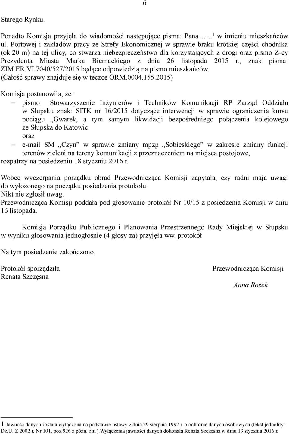 20 m) na tej ulicy, co stwarza niebezpieczeństwo dla korzystających z drogi oraz pismo Z-cy Prezydenta Miasta Marka Biernackiego z dnia 26 listopada 2015 r., znak pisma: ZIM.ER.VI.