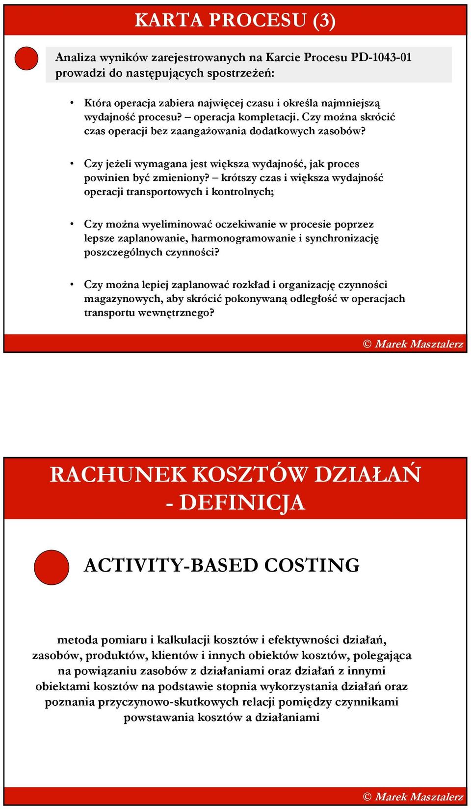 krótszy czas i większa wydajność operacji transportowych i kontrolnych; Czy moŝna wyeliminować oczekiwanie w procesie poprzez lepsze zaplanowanie, harmonogramowanie i synchronizację poszczególnych