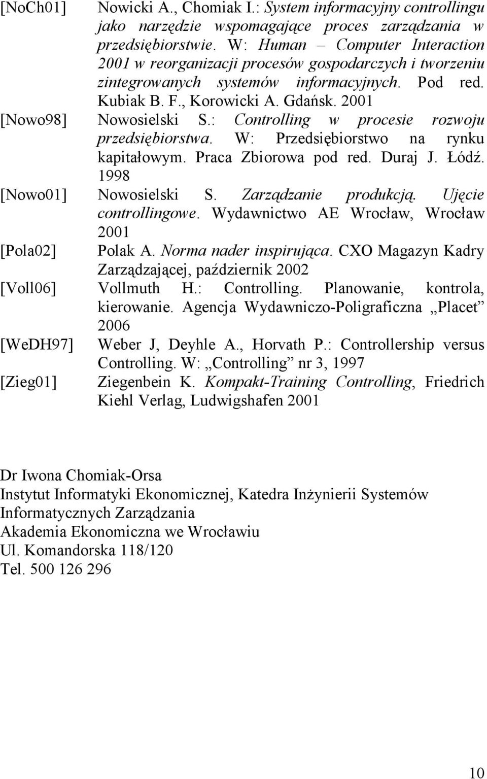 : Controlling w procesie rozwoju przedsiębiorstwa. W: Przedsiębiorstwo na rynku kapitałowym. Praca Zbiorowa pod red. Duraj J. Łódź. 1998 [Nowo01] Nowosielski S. Zarządzanie produkcją.